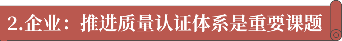 2.企業(yè)：推進(jìn)質(zhì)量認(rèn)證體系是重要課題